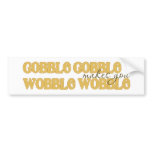 "Gobble Gobble Makes You Wobble Wobble" Turkey Day bumper stickers