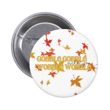 "Gobble Gobble Makes You Wobble Wobble" Turkey Day Pinback Button