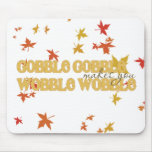 "Gobble Gobble Makes You Wobble Wobble" Turkey Day mousepads