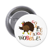 Gobble til you wobble! pinback buttons