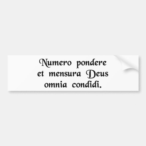 God created everything by number, weight and...... bumper sticker