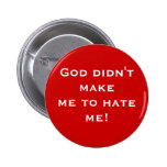 God didn't make me to hate me! (button)