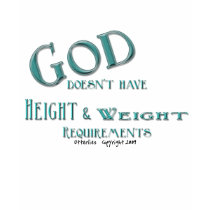 God Does Not Have Height and Weight Requirements t-shirts