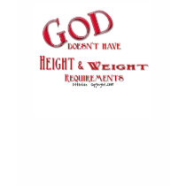 God Does Not Have Height and Weight Requirements t-shirts