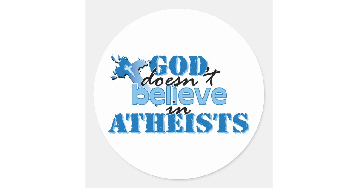 God Doesn T Believe In Atheists Classic Round Sticker Zazzle