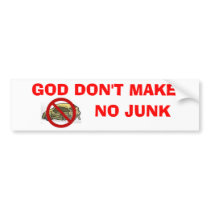 God Don't Make No Junk Bumper Sticker bumper stickers by bobbyboy123 God Don't Make No Junk Bumper Sticker bumper stickers