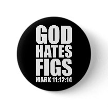 God Hates Figs 11:12-14 Pinback Button