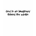 God is an imaginary friend for adults t-shirts