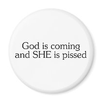 God Is Coming And She Is Pissed magnets by BacheloretteGirl God Is Coming And She Is Pissed magnets