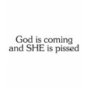 God Is Coming And She Is Pissed t-shirts