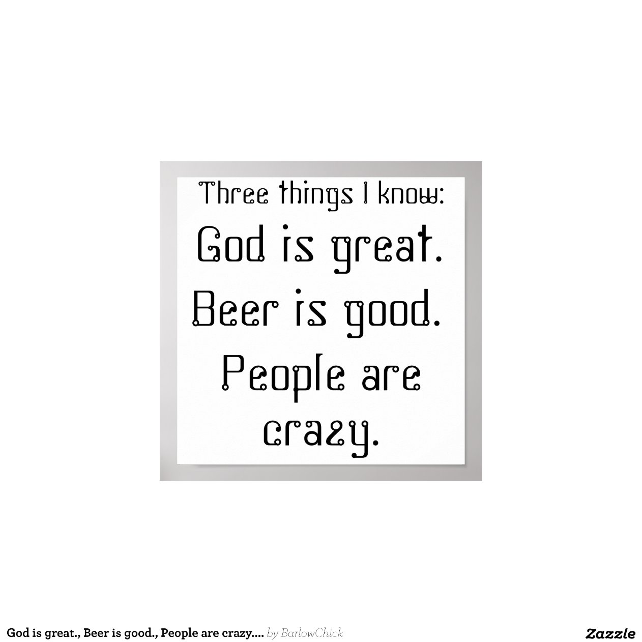 God is great., Beer is good., People are crazy.... Poster Zazzle