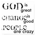 God is great, Change is good, People are crazy posters