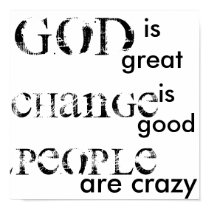 God is great, Change is good, People are crazy posters
