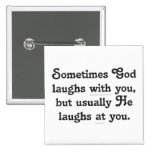 God is laughing at you pins