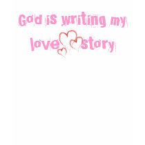 God is writing my love story t-shirt
