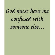 God must have me confused with someone else... t-shirts by sinead2000 God must have me confused with someone else... t-shirts