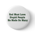 God Must Love Stupid Button by ironydesign God Must Love Stupid Button