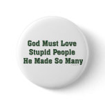 God Must Love Stupid Button
