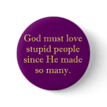God must love stupid people buttons