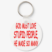 God Must Love Stupid People He Made So Many keychains