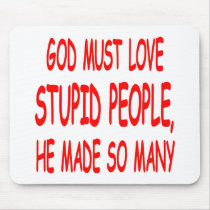 God Must Love Stupid People He Made So Many mousepads