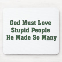 God Must Love Stupid People Mousepads