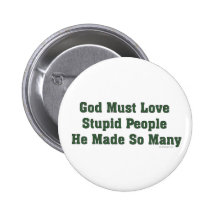 God Must Love Stupid People Pins
