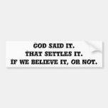 God said it. That settles it.If we believe it, ... Bumper Sticker