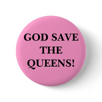 GOD SAVE THE QUEENS! PINBACK BUTTON by bonnievoyage