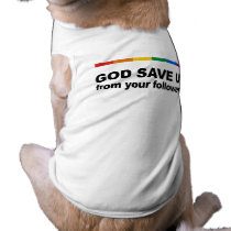 God save us from your followers pet shirt