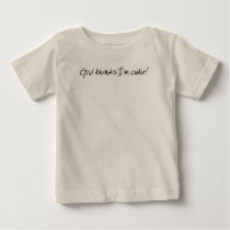 God thinks I'm cute! t-shirts