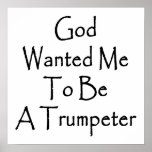 God Wanted Me To Be A Trumpeter Print