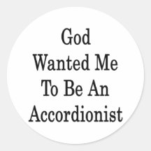 God Wanted Me To Be An Accordionist Round Sticker
