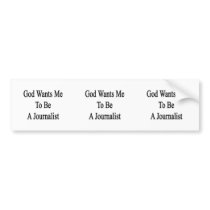 God Wants Me To Be A Journalist Bumper Stickers