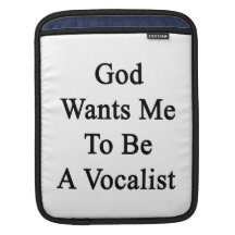 God Wants Me To Be A Vocalist Sleeves For iPads