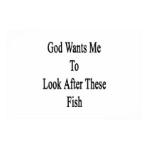 God Wants Me To Look After These Fish Posters