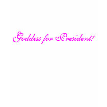 Goddess for President! t-shirts