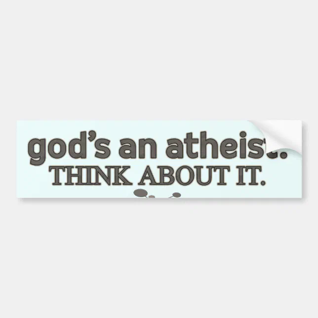 God S An Atheist Think About It Bumper Sticker Zazzle