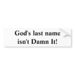 God's last name isn't Damn It! Bumper Sticker