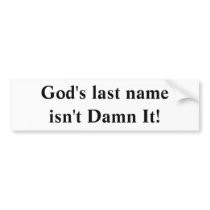 God's last name isn't Damn It! bumper stickers