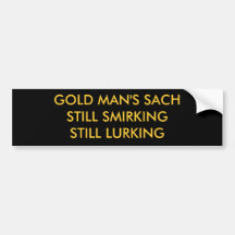 GOLD MAN'S SACHSTILL SMIRKING STILL LURKING BUMPER STICKERS