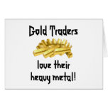 Gold Traders love their heavy metal! Greeting Card