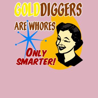 Golddiggers Are Whores. . .Only Smarter! shirt