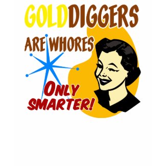 Golddiggers Are Whores. . .Only Smarter! shirt