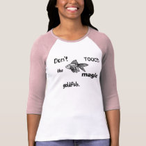 goldfish, Don't, touch, the, magic, goldfish. t-shirts