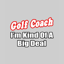 Golf Coach...Big Deal Tees
