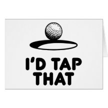 Golf - I'd Tap That Greeting Cards