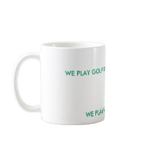 GOLF IS FOR EVERY BODY, WE PLAY GOLF EVERY DAY,... mugs
