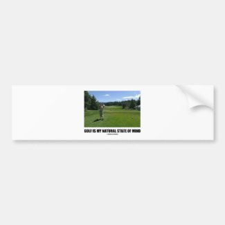 Golf Is My Natural State Of Mind (Golf Course) Car Bumper Sticker