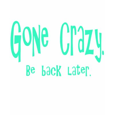 Gone Crazy T Shirt by Bambiscoolstuff